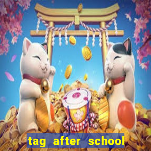 tag after school apk download